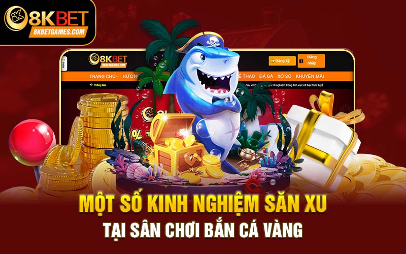 Sân Chơi Bắn Cá Vàng Hấp Dẫn Thú Vị Cho Tân Thủ Một số kinh nghiệm săn xu tại sân chơi bắn cá vàng
