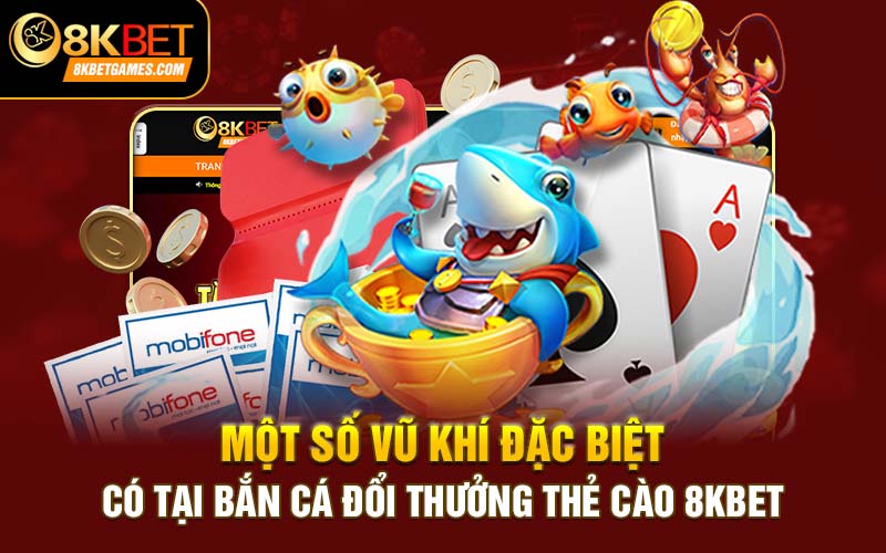 Bắn Cá Đổi Thưởng Thẻ Cào 8kbet Liệu Có Gì Hấp Dẫn? Một số vũ khí đặc biệt có tại bắn cá đổi thưởng thẻ cào 8kbet