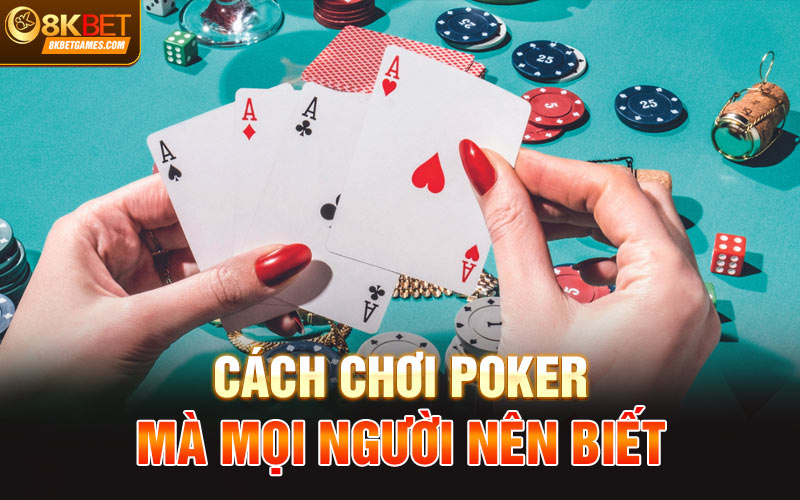 Poker Là Gì? Tìm Hiểu Tất Tần Tật Thông Tin Về Trò Chơi Cách chơi poker mà mọi người nên biết