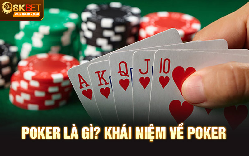 Poker Là Gì? Tìm Hiểu Tất Tần Tật Thông Tin Về Trò Chơi Poker là gì? Khái niệm về poker